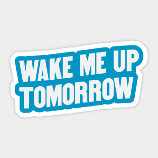 Wake Me Up Tomorrow Sticker
